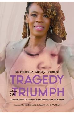 Tragedy to Triumph: Testimonies of Trauma and Spiritual Growth - Fatima A. Mccoy-leonard