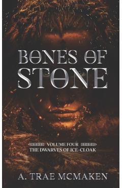 Bones of Stone: Volume Four of the Dwarves of Ice-Cloak - A. Trae Mcmaken