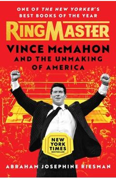 Ringmaster: Vince McMahon and the Unmaking of America - Abraham Riesman