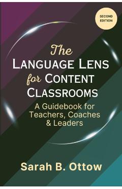 The Language Lens for Content Classrooms (2nd Edition): A Guidebook for Teachers, Coaches & Leaders - Sarah Ottow