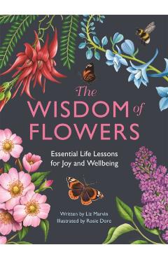 The Wisdom of Flowers: Essential Life Lessons for Joy and Wellbeing - Liz Marvin
