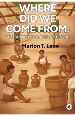 Where Did We Come from: The Birth of Black America? - Marion T. Lane