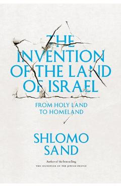 The Invention of the Land of Israel: From Holy Land to Homeland - Shlomo Sand