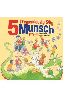 5 Tremendously Silly Munsch Stories - Robert Munsch