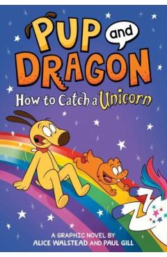 Pup and Dragon: How to Catch a Unicorn - Alice Walstead