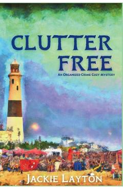 Clutter Free: An Organized Crime Cozy Mystery - Jackie Layton
