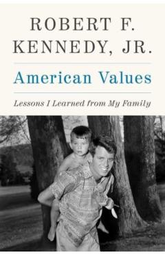 American Values: Lessons I Learned from My Family - Robert F. Kennedy