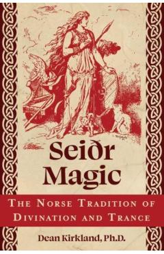 Seiðr Magic: The Norse Tradition of Divination and Trance - Dean Kirkland
