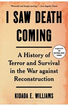 I Saw Death Coming: A History of Terror and Survival in the War Against Reconstruction - Kidada E. Williams