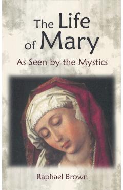The Life of Mary as Seen by the Mystics - Raphael Brown