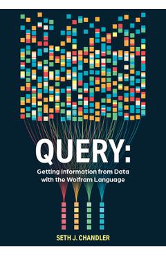 Query: Getting Information from Data with the Wolfram Language - Seth J. Chandler