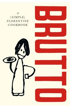 Brutto: A (Simple) Florentine Cookbook - Russell Norman