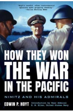 How They Won the War in the Pacific: Nimitz and His Admirals - Edwin P. Hoyt