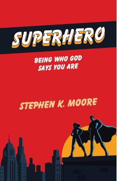 Superhero: Being Who God Says You Are - Stephen K Moore