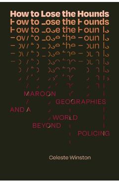 How to Lose the Hounds: Maroon Geographies and a World beyond Policing - Celeste Winston
