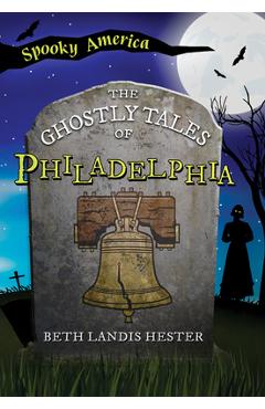 The ghostly tales of philadelphia - beth landis hester