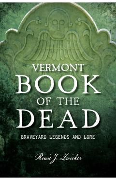 Vermont Book of the Dead: Graveyard Legends and Lore - Roxie J. Zwicker