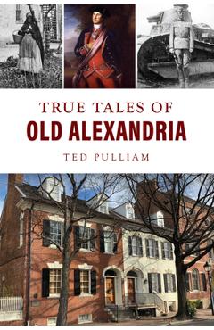 True Tales of Old Alexandria - Ted Pulliam