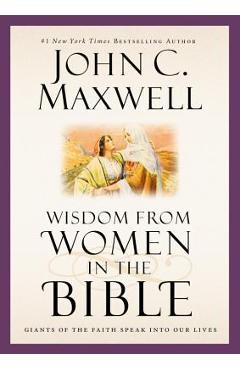 Wisdom from Women in the Bible: Giants of the Faith Speak Into Our Lives - John C. Maxwell