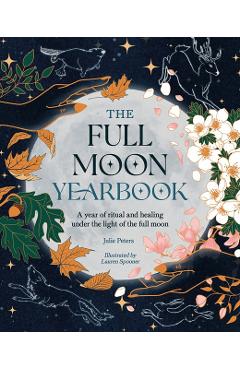 The Full Moon Yearbook: A Year of Ritual and Healing Under the Light of the Full Moon. - Julie Peters