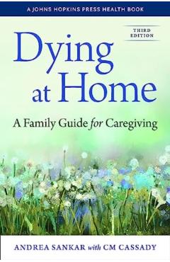 Dying at Home: A Family Guide for Caregiving - Andrea Sankar