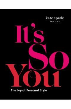 Kate Spade New York: It\'s So You: The Joy of Personal Style - Kate Spade New York