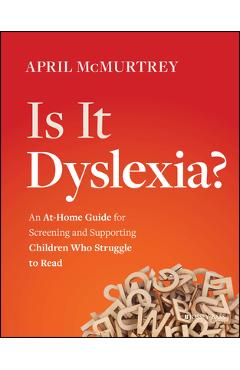 Is It Dyslexia?: An At-Home Guide for Screening and Supporting Children Who Struggle to Read - April Mcmurtrey