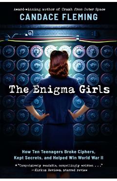 The Enigma Girls: How Ten Teenagers Broke Ciphers, Kept Secrets, and Helped Win World War II (Scholastic Focus) - Candace Fleming