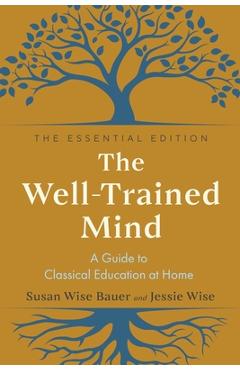 The Well-Trained Mind: A Guide to Classical Education at Home - Susan Wise Bauer