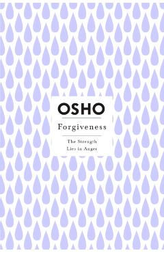 Forgiveness: The Strength Lies in Anger - Osho