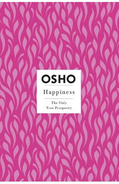 Happiness: The Only True Prosperity - Osho