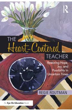 The Heart-Centered Teacher: Restoring Hope, Joy, and Possibility in Uncertain Times - Regie Routman