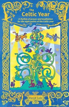 The Celtic Year: A rhythm of prayer and meditation for the eight points of the Celtic year - David Cole
