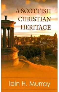 A Scottish Christian Heritage - Iain H. Murray