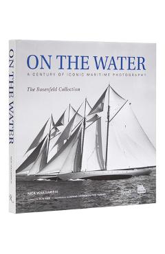 On the Water: A Century of Iconic Maritime Photography from the Rosenfeld Collection - Nick Voulgaris