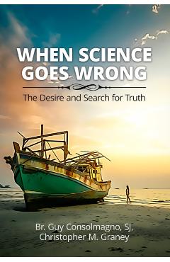 When Science Goes Wrong: The Desire and Search for Truth - Guy Consolmagno