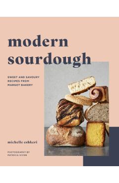 Modern Sourdough: Sweet and Savoury Recipes from Margot Bakery - Michelle Eshkeri