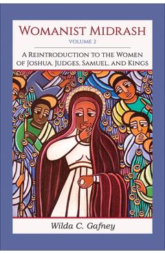 Womanist Midrash, Volume 2: A Reintroduction to the Women of Joshua, Judges, Samuel, and Kings -