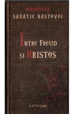 Intre Freud si Hristos cartonat - Savatie Bastovoi - CATHISMA
