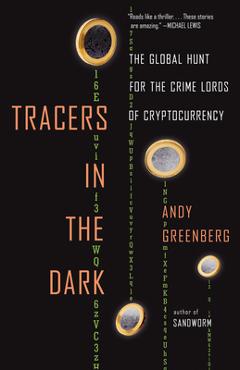 Tracers in the Dark: The Global Hunt for the Crime Lords of Cryptocurrency - Andy Greenberg