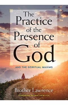 The Practice of the Presence of God: And the Spiritual Maxims - Brother Lawrence