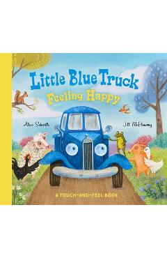 Little Blue Truck Feeling Happy: A Touch-And-Feel Book - Alice Schertle