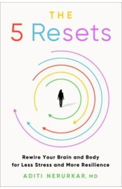 The 5 Resets: Rewire Your Brain and Body for Less Stress and More Resilience - Aditi Nerurkar