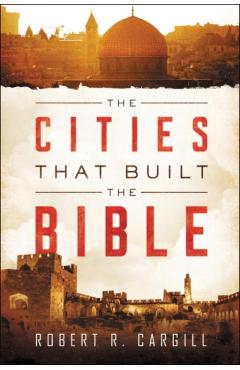 The Cities That Built the Bible - Robert Cargill