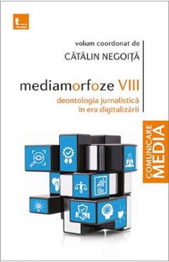 Mediamorfoze VIII. Deontologia jurnalistica in era digitalizarii - Catalin Negoita
