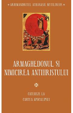 Armaghedonul si nimicirea antihristului. Cateheze la Cartea Apocalipsei - Athanasie Mytilineos - SOPHIA