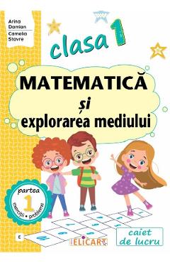 Matematica si explorarea mediului - Clasa 1 Partea 1 - Caiet de lucru (E) - Arina Damian, Camelia Stavre