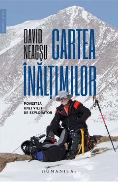 Cartea inaltimilor. Povestea unei vieti de explorator - David Neacsu