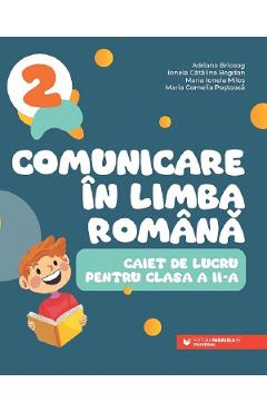 Comunicare in limba romana - Clasa 2 - Caiet - Adriana Briceag, Ionela Catalina Bogdan, Maria Ionela Milos, Maria Cornelia Postoaca - PARALELA 45