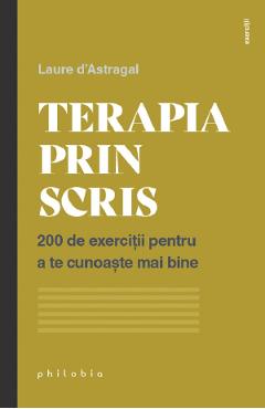 Terapia Prin Scris. 200 De Exercitii Pentru A Te Cunoaste Mai Bine - Laure D'astragal